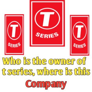 Who is the owner of T series | where is this T series company