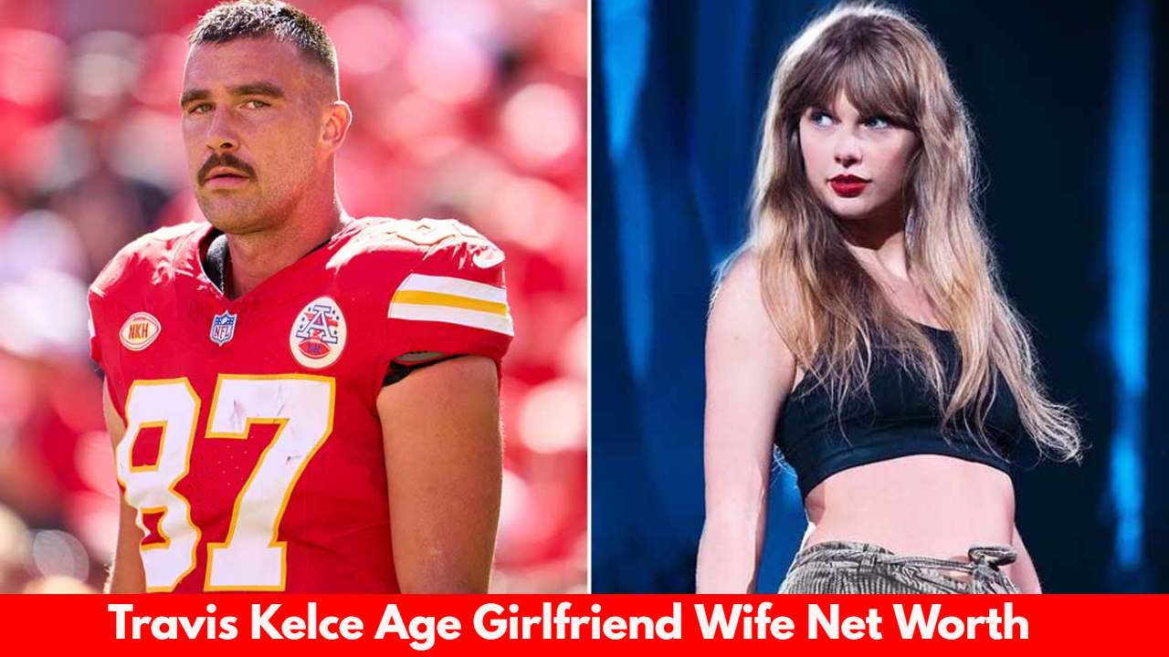 Travis Kelce Age Girlfriend Wife Net Worth